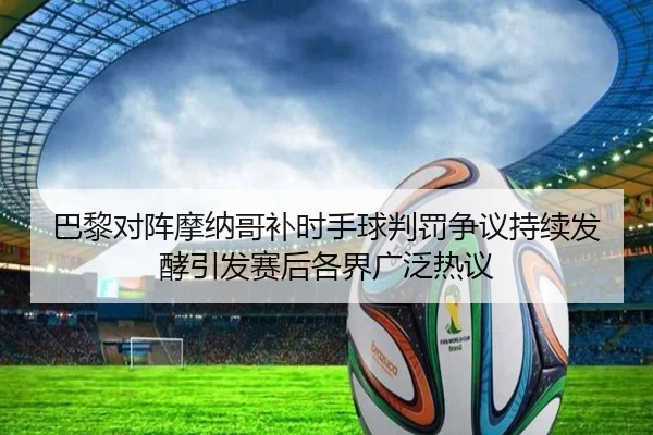 巴黎对阵摩纳哥补时手球判罚争议持续发酵引发赛后各界广泛热议