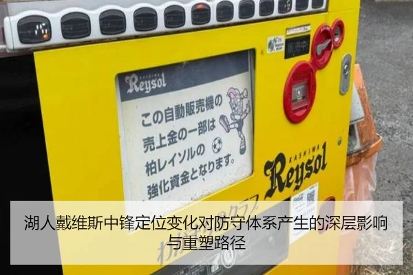 湖人戴维斯中锋定位变化对防守体系产生的深层影响与重塑路径